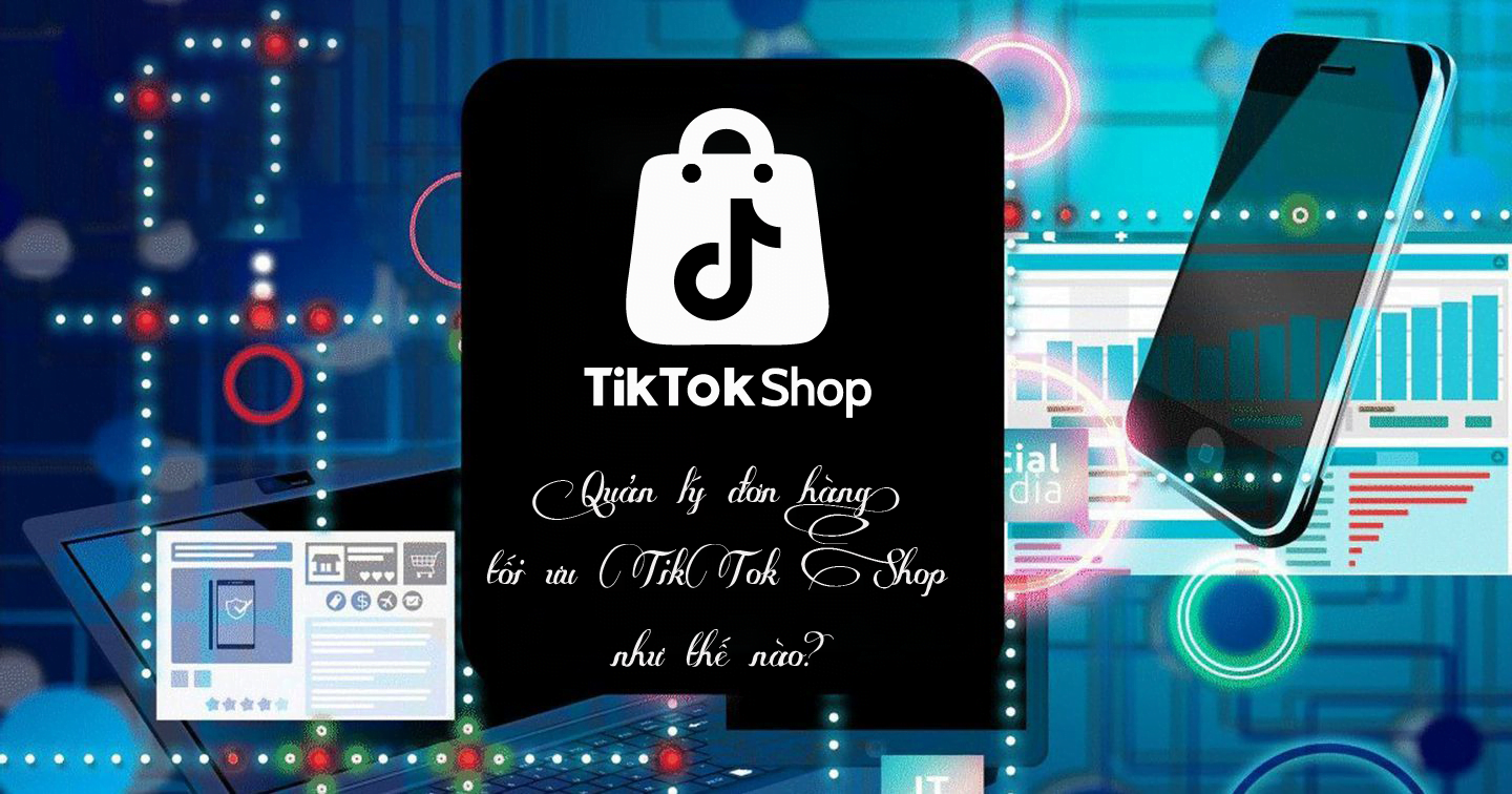 quản lý đơn hàng tiktok shop