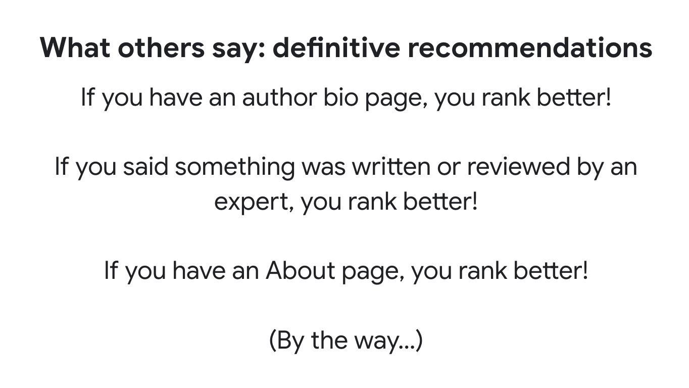 What others say: definitive recommendationsIf you have an author bio page, you rank better!If you said something was written or reviewed by an expert, you rank better!If you have an About page, you rank better!