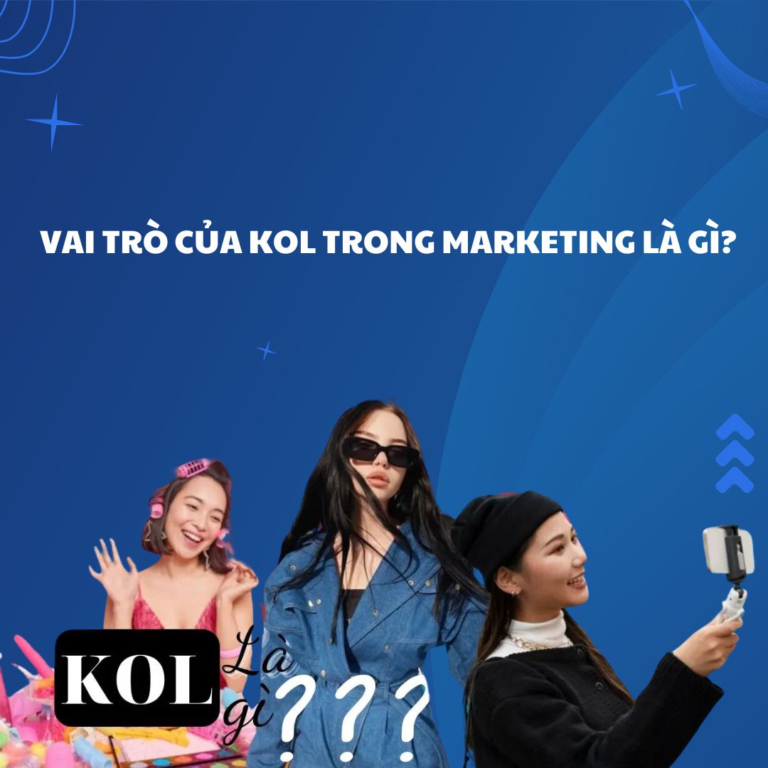 Kol Là Gì? Vai Trò Của KOL Trong Marketing Là Gì?