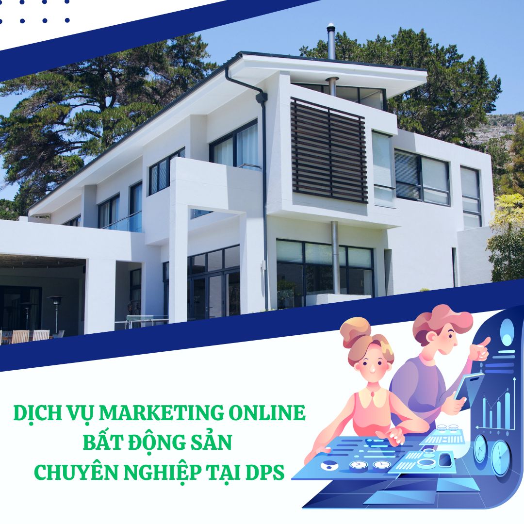 Dịch Vụ Marketing Online Bất Động Sản Chuyên Nghiệp Tại DPS