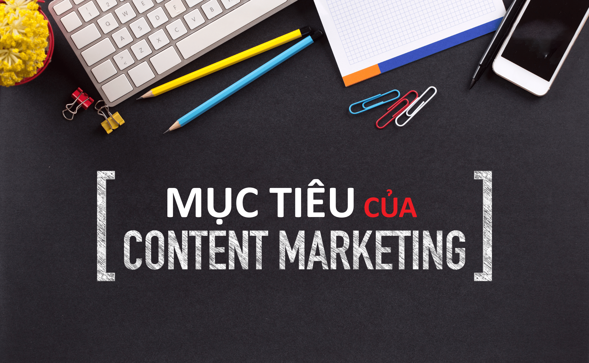 7 Mục Tiêu Content Marketing Quan Trọng Nhất Mà Bạn Cần Biết