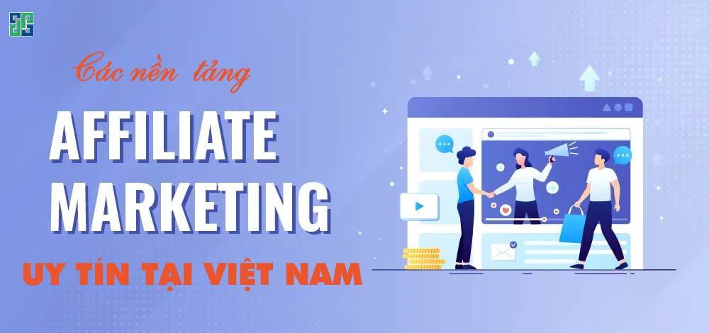 Cần tìm hiểu các nền tảng Affiliate Marketing để lựa chọn nền tảng uy tín