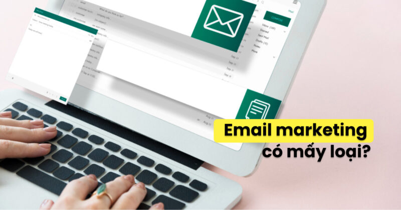 Các Loại Email Marketing Đang "Làm Mưa Làm Gió" Hiện Nay