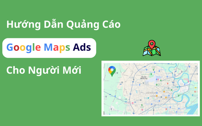 Thu Hút Khách Hàng Tiềm Năng Ngay Tức Thì Với Quảng Cáo Google Maps